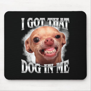 Chihuahua Meme Got that Dawg in Humour Funny Dog Mouse Mat