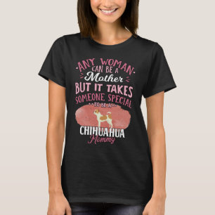 Chihuahua Mother Any Woman Can Be A Mother But It T-Shirt
