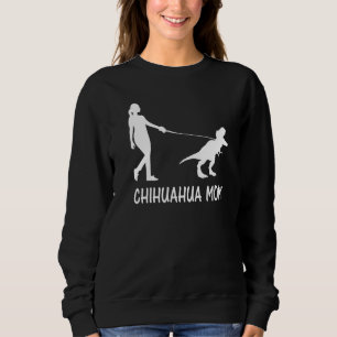 Chihuahua Mum Chiwawa Mama Chi Chi Dog Dinosaur Wo Sweatshirt