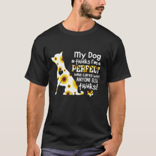 Chihuahua My Dog Thinks I'm Perfect Who Cares What T-Shirt