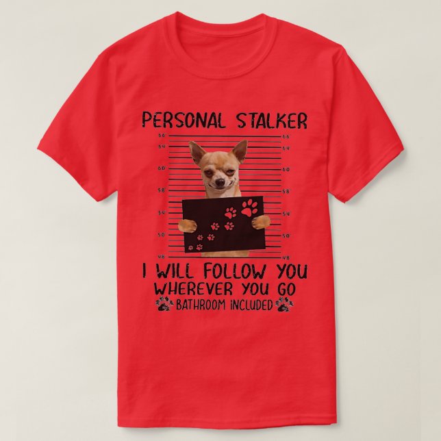 Chihuahua Personal Stalker funny gifts  T-Shirt (Design Front)