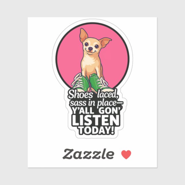 Chihuahua Sass Sticker – “Y’all Gon’ Listen Today! (Sheet)