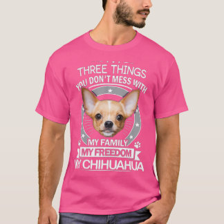 Chihuahua Shirt - Three Things You Dont Mess Tee