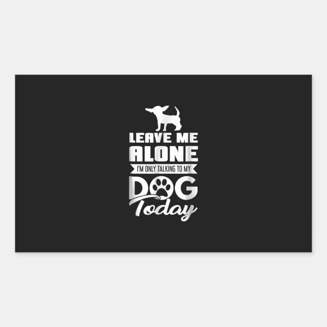 chihuahua t  - leave me alone only talking rectangular sticker (Front)