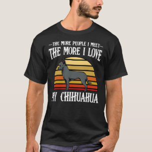 Chihuahua The More People I Meet Dog T-Shirt