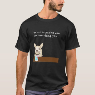 Chihuahua u201CIu2019m Not Insulting Youu2026u201D T-Shirt