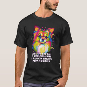 Chihuahua with Rainbow Colored Fur Chiwawa Toy Bre T-Shirt