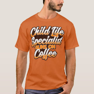 Child Life Specialist Runs On Coffee T-Shirt