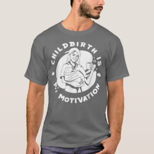 Childbirth Is My Motivation - Babies Doula Midwife T-Shirt