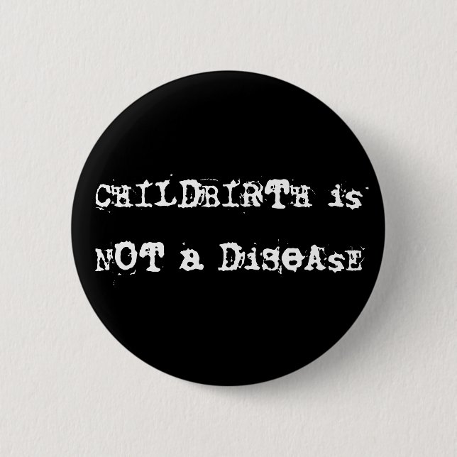 CHILDBIRTH is NOT a DiSeAsE 6 Cm Round Badge (Front)
