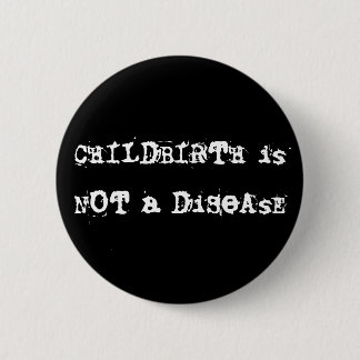 CHILDBIRTH is NOT a DiSeAsE 6 Cm Round Badge