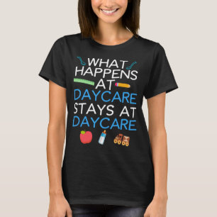 Childcare Teacher What happensstays Daycare T-Shirt