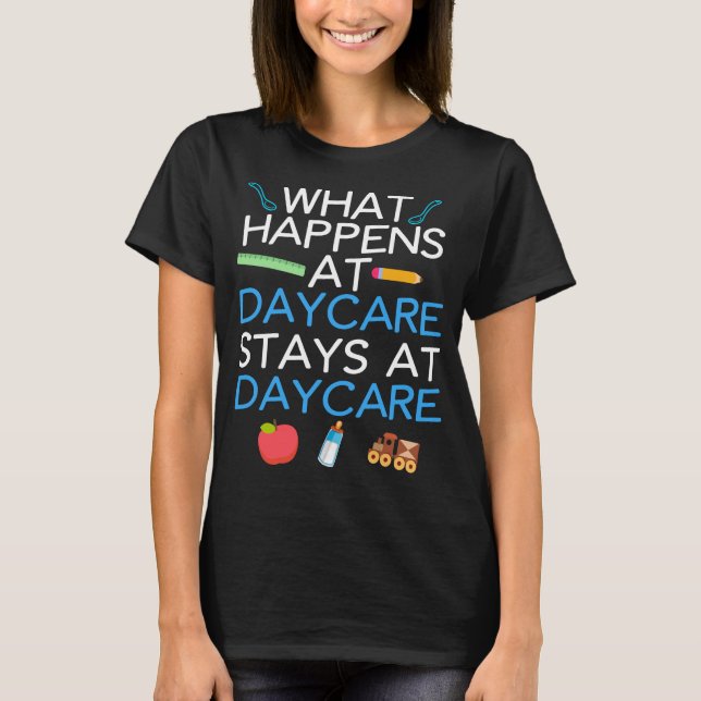 Childcare Teacher What happensstays Daycare T-Shirt (Front)