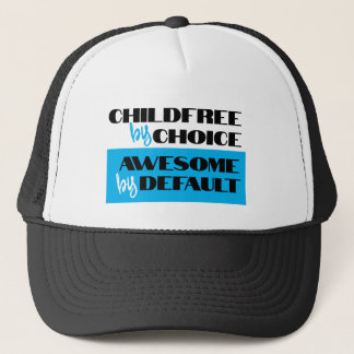 Childfree by Choice, Awesome by Default Trucker Hat