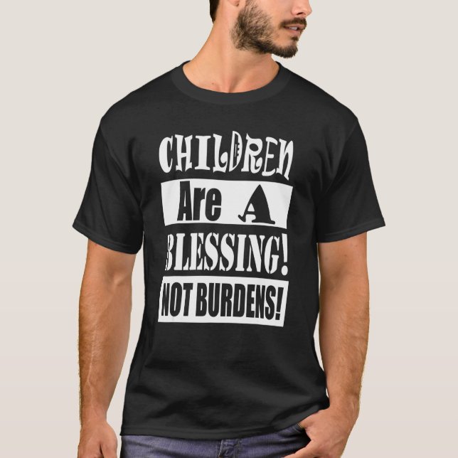 Children Are A Blessing Not Burdens T-Shirt (Front)