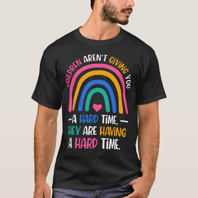 Children Aren’t Giving You A Hard Time T-Shirt (Front)
