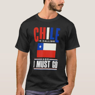 Chile Chilean Chile Flag Chile Is Calling And I Mu T-Shirt