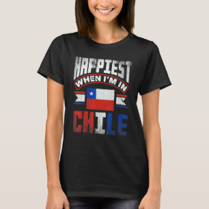 Chile Chilean Chile Flag Happiest When Im In Chile T-Shirt