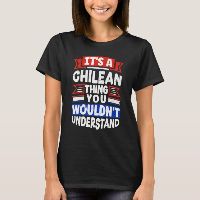Chile Chilean Chile Flag Its A Chilean Thing  1 T-Shirt (Front)