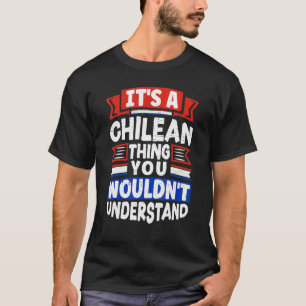 Chile Chilean Chile Flag Its A Chilean Thing 1 T-Shirt