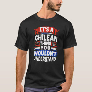 Chile Chilean Chile Flag Its A Chilean Thing T-Shirt