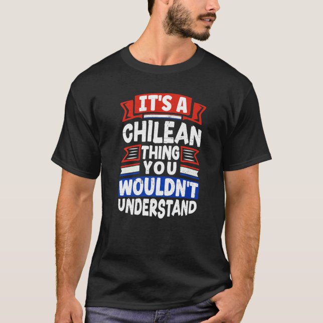 Chile Chilean Chile Flag Its A Chilean Thing T-Shirt (Front)