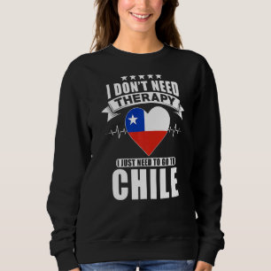 Chile I Don´t Need Therapy I Just Need To Go To C Sweatshirt