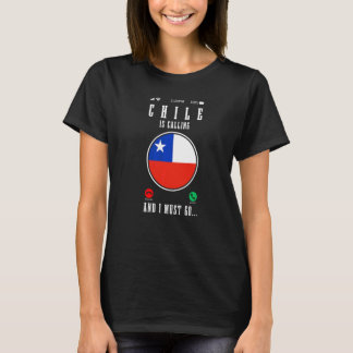 Chile Is Calling And I Must Go Chilean Flag Pride  T-Shirt