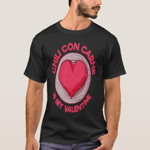 Chili Con Carne Is My Valentine Chili With Meat S T-Shirt