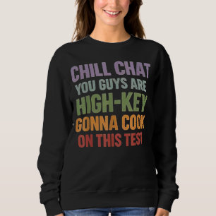Chill Chat You Guys are High Key Gon' Cook On This Sweatshirt