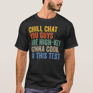 Chill Chat You Guys are High Key Gon' Cook On This T-Shirt
