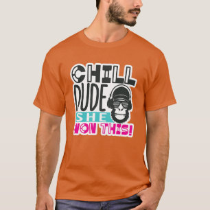 Chill dude she won this01 T-Shirt