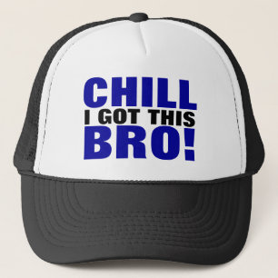 Chill I Got This Bro! Trucker Hat