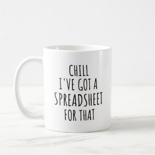 Chill I've Got A Spreadsheet For That Mug