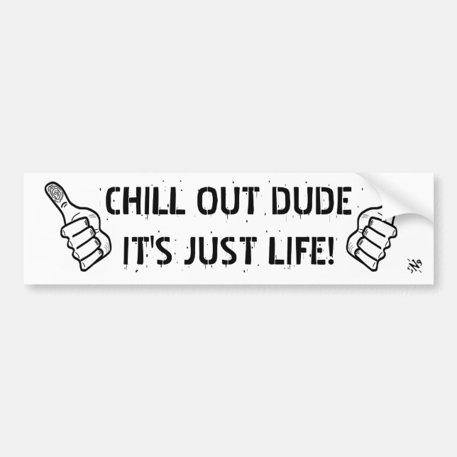 chill out dude it's just life! bumper sticker (Front)