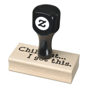 Chill Out, I Got This. Rubber Stamp