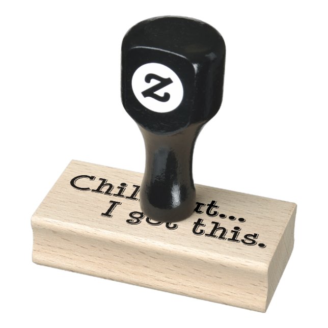 Chill Out, I Got This. Rubber Stamp (Stamp)