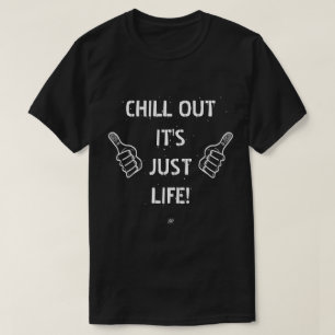 chill out it's just life! T-Shirt