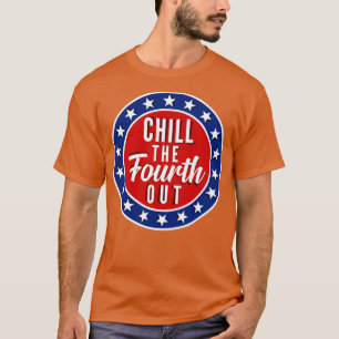 Chill The Fourth Out 4th of July Celebration Funny T-Shirt