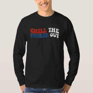 chill the fourth out 4th of july independence day T-Shirt