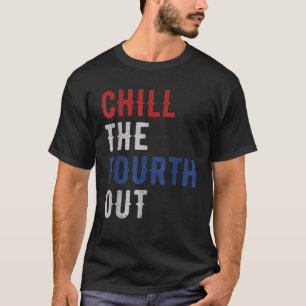 Chill The Fourth Out Independence Usa Flag Funny 4 T-Shirt