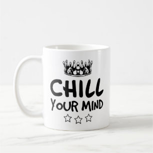 CHILL Your Mind Funny Coffee Mug