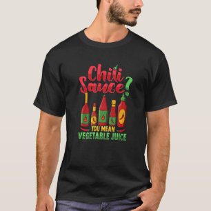 Chilli Sauce You mean vegetable juice T-Shirt