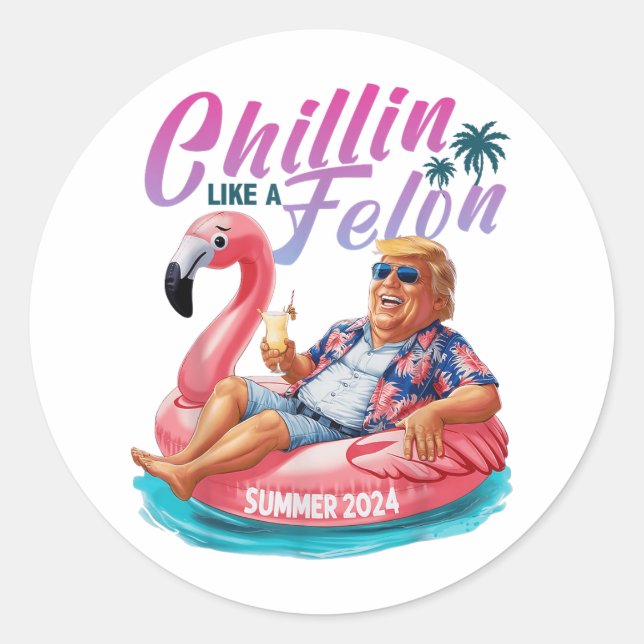 Chillin Like A Felon Funny Trump Shirt Summer Trum Classic Round Sticker (Front)
