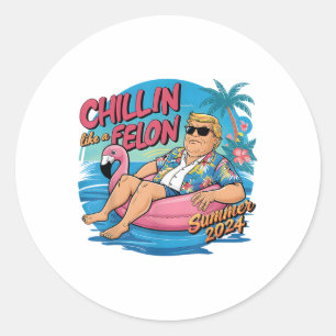 Chillin Like A Felon Funny Trump Shirt Summer Trum Classic Round Sticker