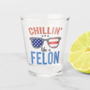 Chillin like a Felon Trump American Election USA  Shot Glass