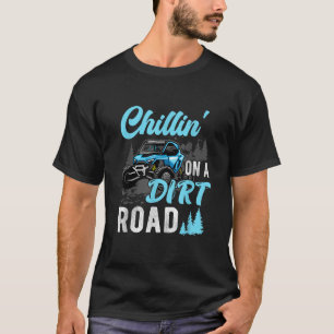 Chillin On A Dirt Road UTV Utility Task Vehicle Of T-Shirt