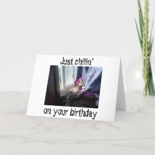 **CHILLIN'** ON YOUR "BIRTHDAY" HOPE YOU DO TOO! CARD