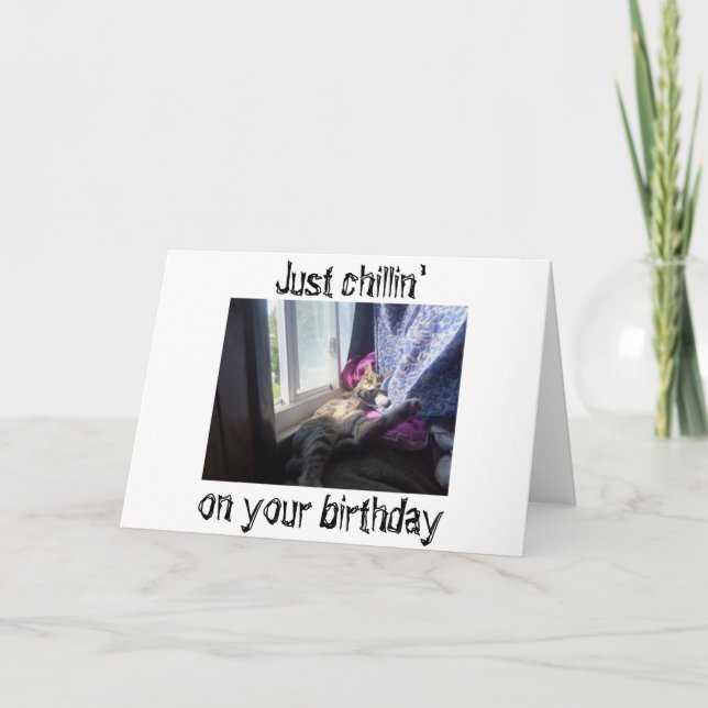 **CHILLIN'** ON YOUR "BIRTHDAY" HOPE YOU DO TOO! CARD (Front)