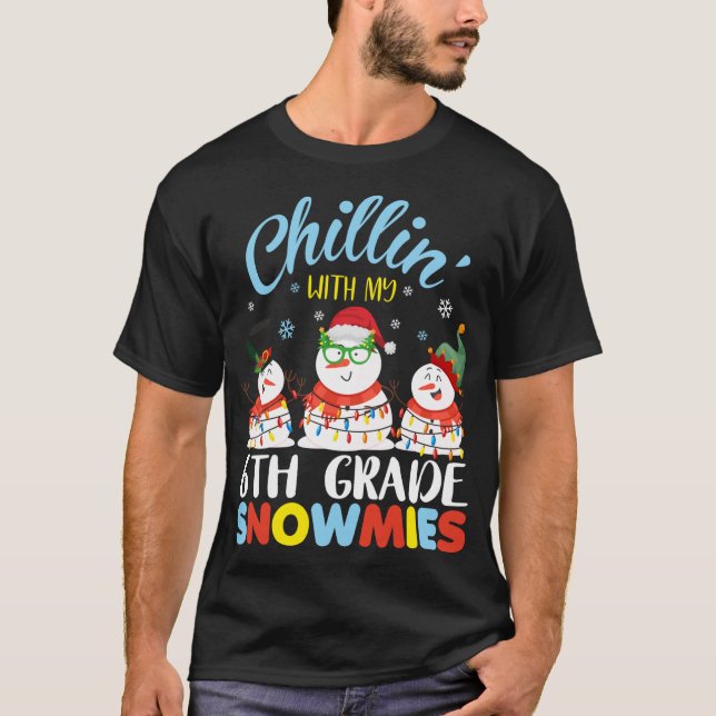 Chillin With My 6th Grade Snowmies Teacher Christm T-Shirt (Front)